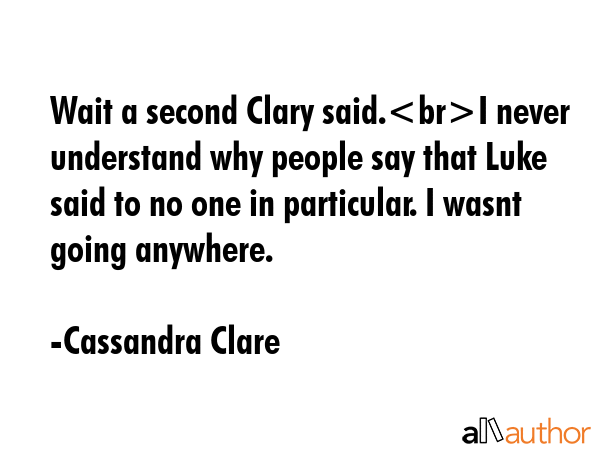 Wait a second Clary said.I never understand why people say that Luke said to no one in particular.... - Cassandra Clare Quote GIF