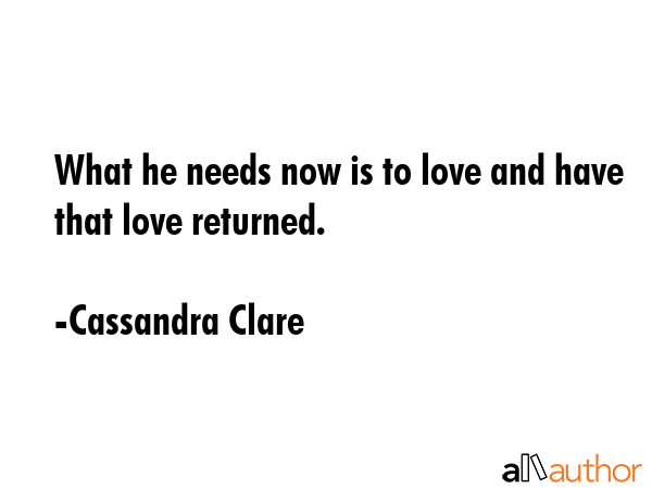 What he needs now is to love and have that love returned. - Cassandra Clare Quote GIF