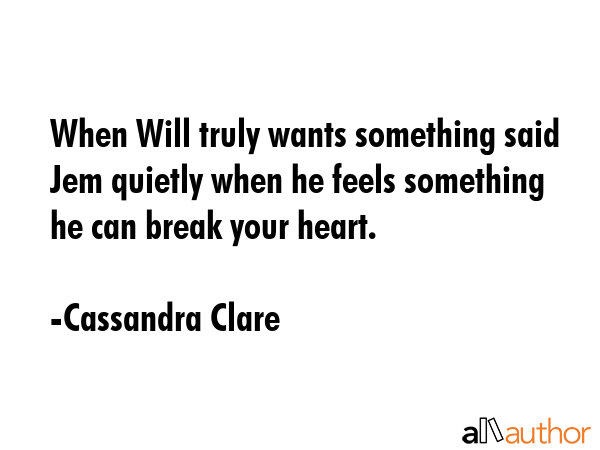 When Will truly wants something said Jem quietly when he feels something  he can break your heart. - Cassandra Clare Quote GIF