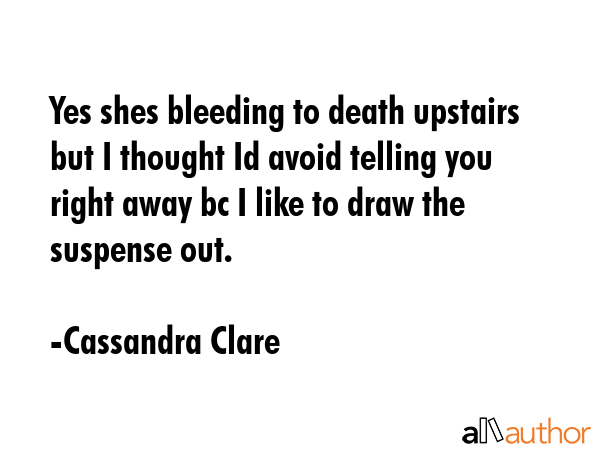Yes shes bleeding to death upstairs but I thought Id avoid telling you right away bc I like to draw... - Cassandra Clare Quote GIF