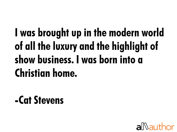 I was brought up in the modern world of all the luxury and the highlight of show business. I was... - Cat Stevens Quote GIF
