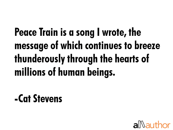Peace Train is a song I wrote, the message of which continues to breeze thunderously through the... - Cat Stevens Quote GIF