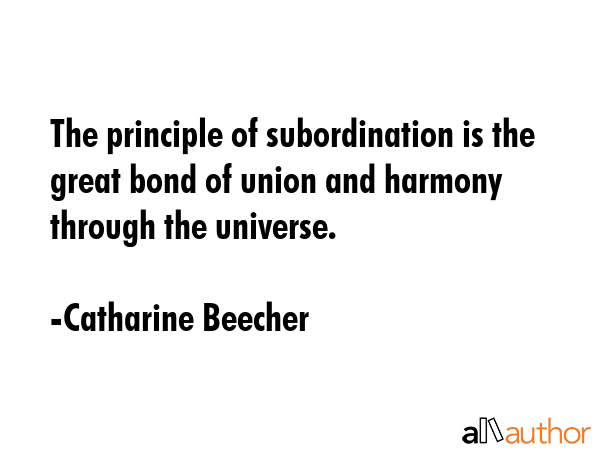 The principle of subordination is the great bond of union and harmony through the universe. - Catharine Beecher Quote GIF