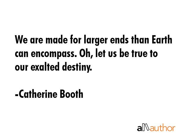 We are made for larger ends than Earth can encompass. Oh, let us be true to our exalted destiny. - Catherine Booth Quote GIF