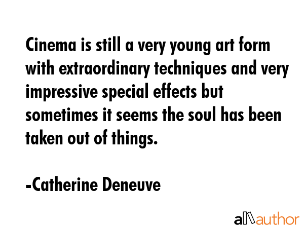 Cinema is still a very young art form with extraordinary techniques and very impressive special... - Catherine Deneuve Quote GIF