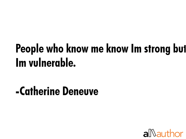 People who know me know Im strong but Im vulnerable. - Catherine Deneuve Quote GIF