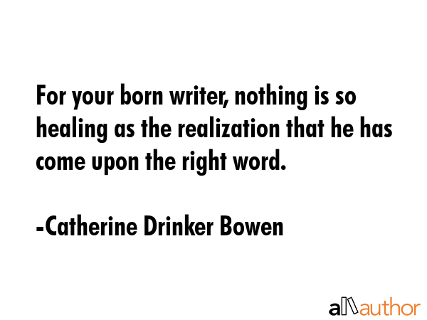 For your born writer, nothing is so healing as the realization that he has come upon the right word. - Catherine Drinker Bowen Quote GIF