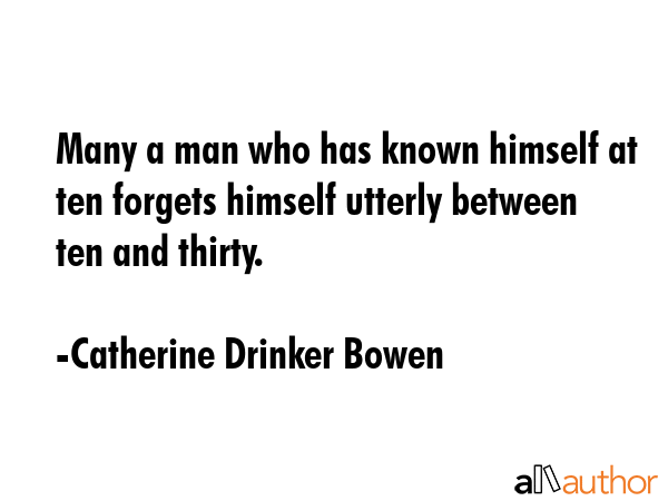 Many a man who has known himself at ten forgets himself utterly between ten and thirty. - Catherine Drinker Bowen Quote GIF