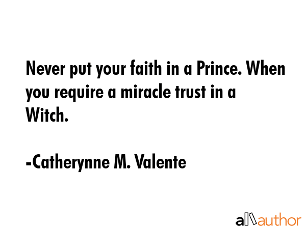 Never put your faith in a Prince. When you require a miracle trust in a Witch. - Catherynne M. Valente Quote GIF