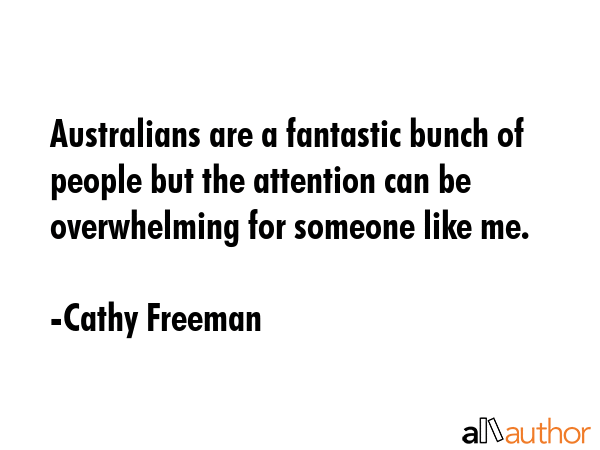 Australians are a fantastic bunch of people but the attention can be overwhelming for someone like... - Cathy Freeman Quote GIF