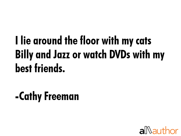 I lie around the floor with my cats Billy and Jazz or watch DVDs with my best friends. - Cathy Freeman Quote GIF