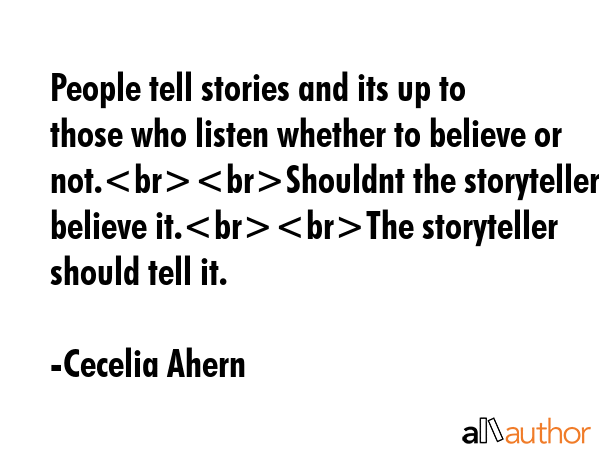People tell stories and its up to those who listen whether to believe or not.Shouldnt the... - Cecelia Ahern Quote GIF