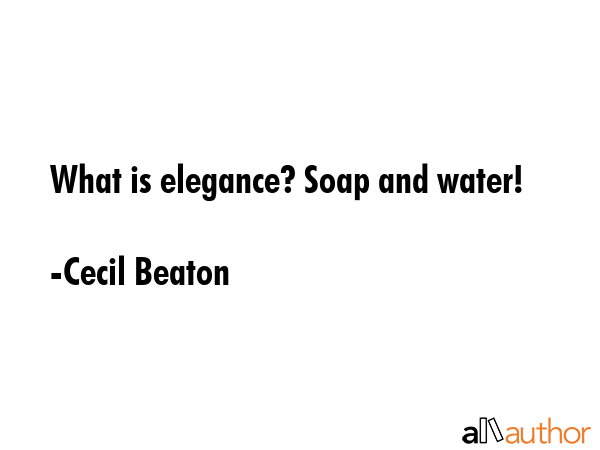 What is elegance? Soap and water! - Cecil Beaton Quote