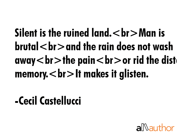 Silent is the ruined land.Man is brutaland the rain does not wash awaythe painor rid the distant... - Cecil Castellucci Quote GIF