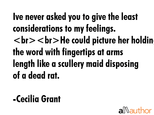 Ive never asked you to give the least considerations to my feelings. He could picture her holding... - Cecilia Grant Quote GIF