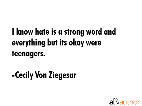 I know hate is a strong word and everything but its okay were teenagers. - Cecily Von Ziegesar Quote GIF