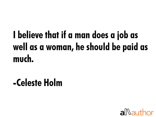 I believe that if a man does a job as well as a woman, he should be paid as much. - Celeste Holm Quote GIF