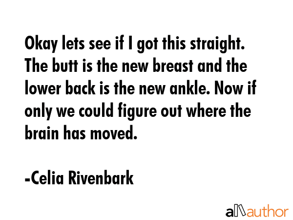 Okay lets see if I got this straight. The butt is the new breast and the lower back is the new... - Celia Rivenbark Quote GIF