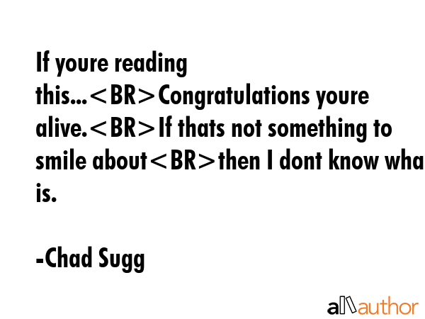 If youre reading this...Congratulations youre alive.If thats not something to smile aboutthen I... - Chad Sugg Quote GIF