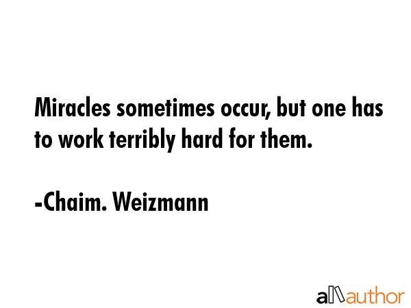 Miracles sometimes occur, but one has to work terribly hard for them. - Chaim. Weizmann Quote GIF