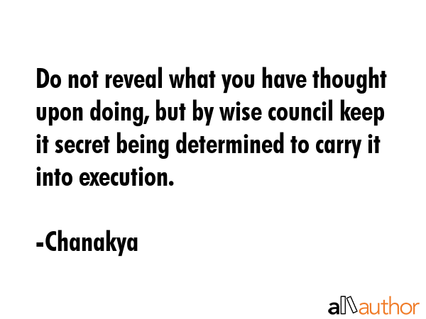 Do not reveal what you have thought upon doing, but by wise council keep it secret being determined... - Chanakya Quote GIF