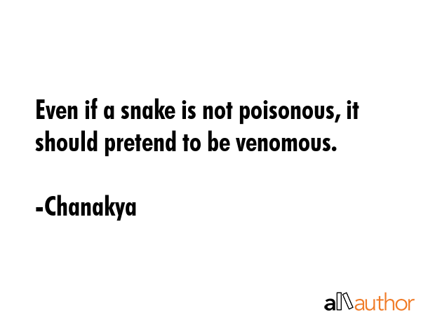Even if a snake is not poisonous, it should pretend to be venomous. - Chanakya Quote GIF