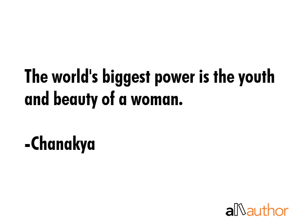 The world\'s biggest power is the youth and beauty of a woman. - Chanakya Quote