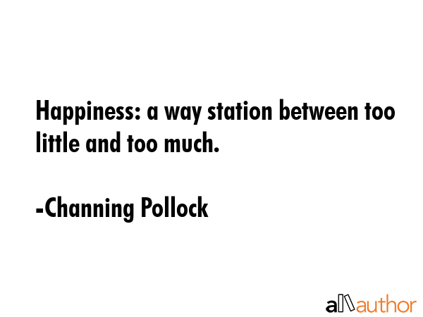Happiness: a way station between too little and too much. - Channing Pollock Quote GIF