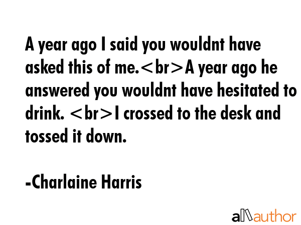 A year ago I said you wouldnt have asked this of me.A year ago he answered you wouldnt have... - Charlaine Harris Quote GIF