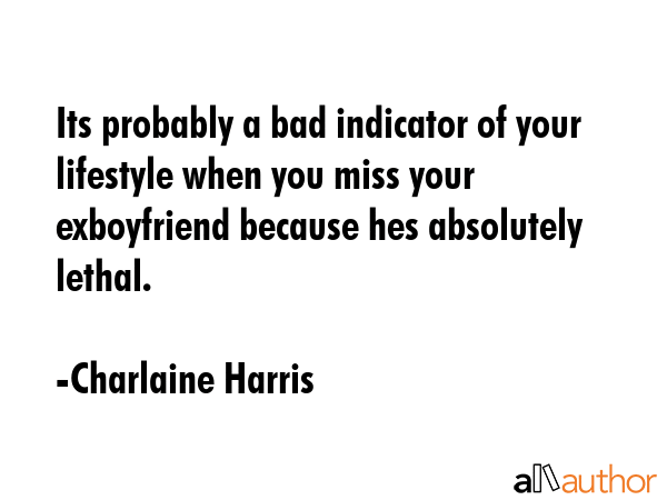 Its probably a bad indicator of your lifestyle when you miss your exboyfriend because hes... - Charlaine Harris Quote GIF
