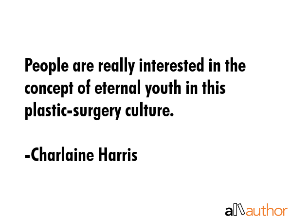 People are really interested in the concept of eternal youth in this plastic-surgery culture. - Charlaine Harris Quote GIF