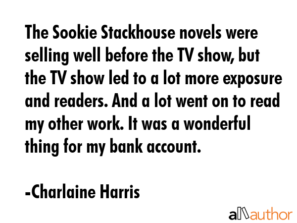 The Sookie Stackhouse novels were selling well before the TV show, but the TV show led to a lot... - Charlaine Harris Quote GIF