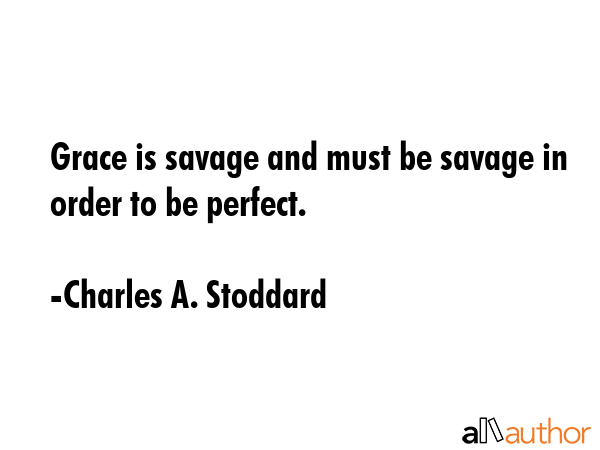 Grace is savage and must be savage in order to be perfect. - Charles A. Stoddard Quote GIF