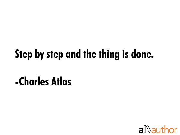 Step by step and the thing is done. - Charles Atlas Quote GIF