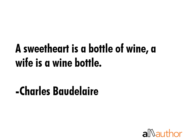 A sweetheart is a bottle of wine, a wife is a wine bottle. - Charles Baudelaire Quote GIF