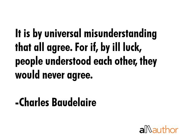 It is by universal misunderstanding that all agree. For if, by ill luck, people understood each... - Charles Baudelaire Quote GIF