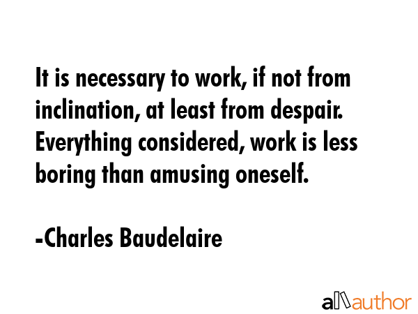 It is necessary to work, if not from inclination, at least from despair. Everything considered,... - Charles Baudelaire Quote GIF