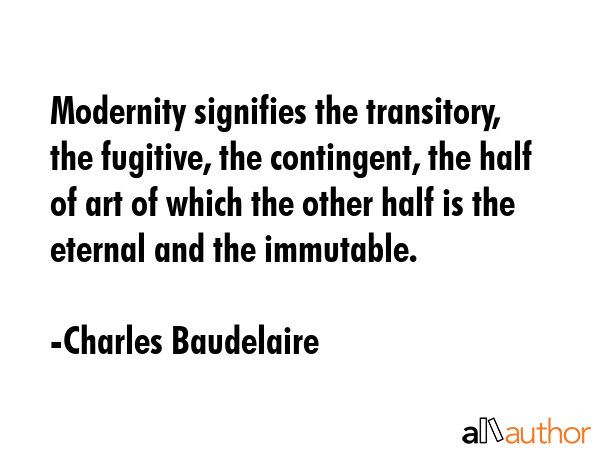 Modernity signifies the transitory, the fugitive, the contingent, the half of art of which the... - Charles Baudelaire Quote GIF