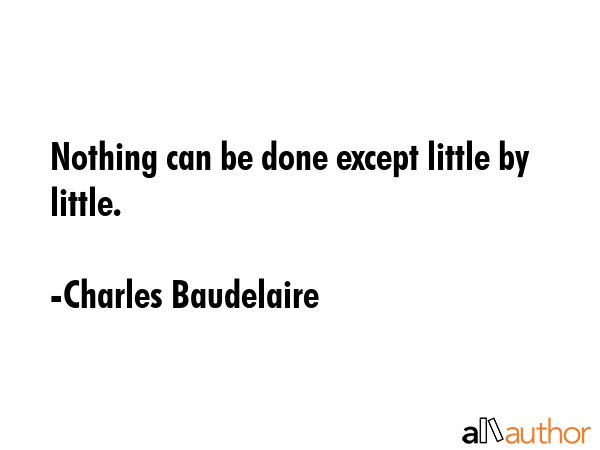 Nothing can be done except little by little. - Charles Baudelaire Quote GIF