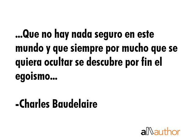 ...Que no hay nada seguro en este mundo y que siempre por mucho que se quiera ocultar se descubre... - Charles Baudelaire Quote GIF