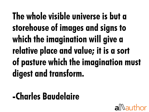 The whole visible universe is but a storehouse of images and signs to which the imagination will... - Charles Baudelaire Quote GIF