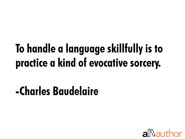 To handle a language skillfully is to practice a kind of evocative sorcery. - Charles Baudelaire Quote GIF