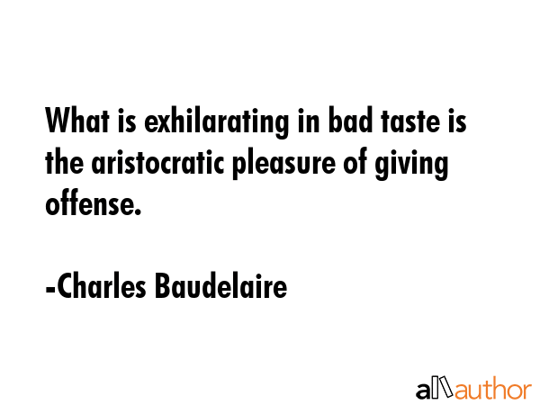 What is exhilarating in bad taste is the aristocratic pleasure of giving offense. - Charles Baudelaire Quote GIF