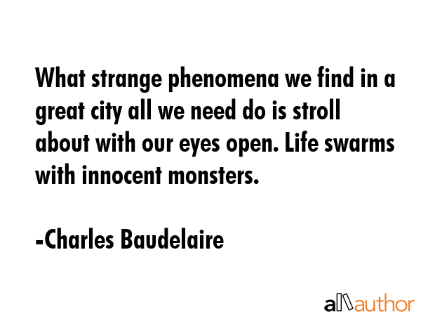 What strange phenomena we find in a great city all we need do is stroll about with our eyes open.... - Charles Baudelaire Quote GIF