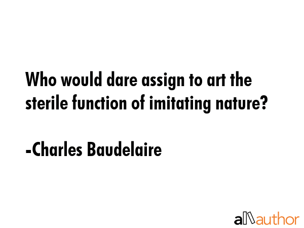 Who would dare assign to art the sterile function of imitating nature? - Charles Baudelaire Quote GIF