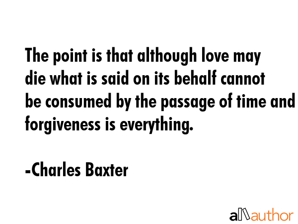 The point is that although love may die what is said on its behalf cannot be consumed by the... - Charles Baxter Quote GIF