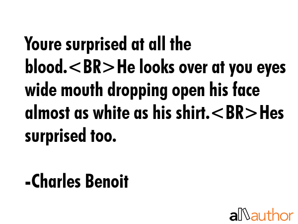 Youre surprised at all the blood.He looks over at you eyes wide mouth dropping open his face almost... - Charles Benoit Quote GIF