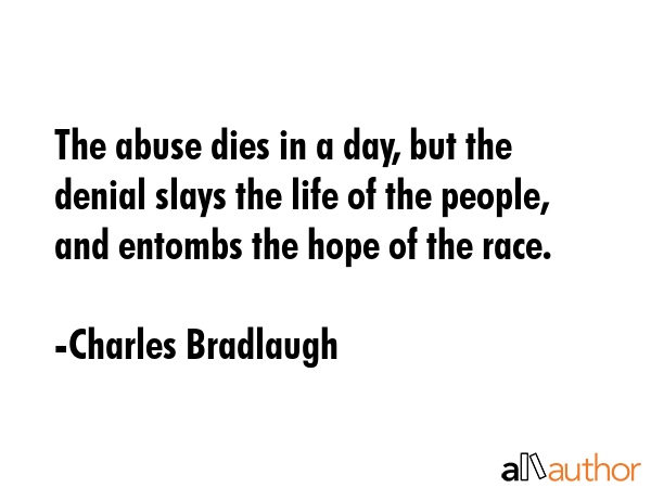 The abuse dies in a day, but the denial slays the life of the people, and entombs the hope of the... - Charles Bradlaugh Quote GIF