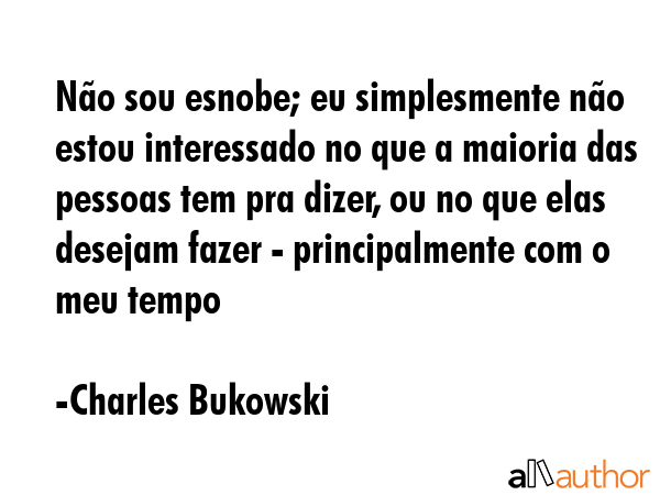 Não sou esnobe; eu simplesmente não estou interessado no que a maioria das pessoas tem pra dizer,... - Charles Bukowski Quote GIF