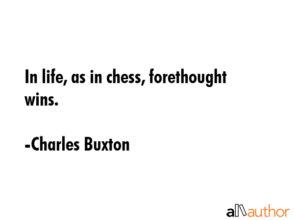 In life, as in chess, forethought wins. - Charles Buxton Quote GIF